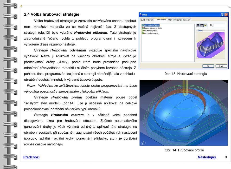 Strategie Hrubování odvrtáním vyžaduje speciální nástrojové vybavení.