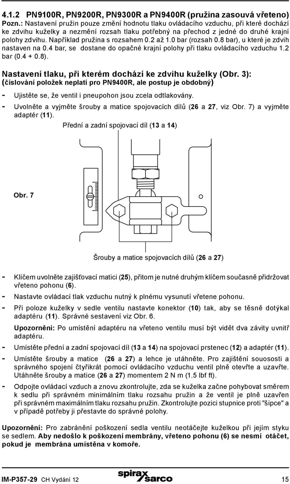 Například pružina s rozsahem 0.2 až 1.0 bar (rozsah 0.8 bar), u které je zdvih nastaven na 0.4 bar, se dostane do opačné krajní polohy při tlaku ovládacího vzduchu 1.2 bar (0.4 + 0.8).