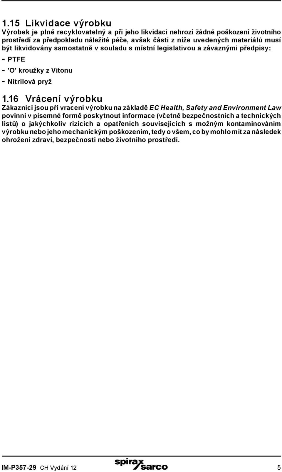 16 Vrácení výrobku Zákazníci jsou při vracení výrobku na základě EC Health, Safety and Environment Law povinni v písemné formě poskytnout informace (včetně bezpečnostních a technických