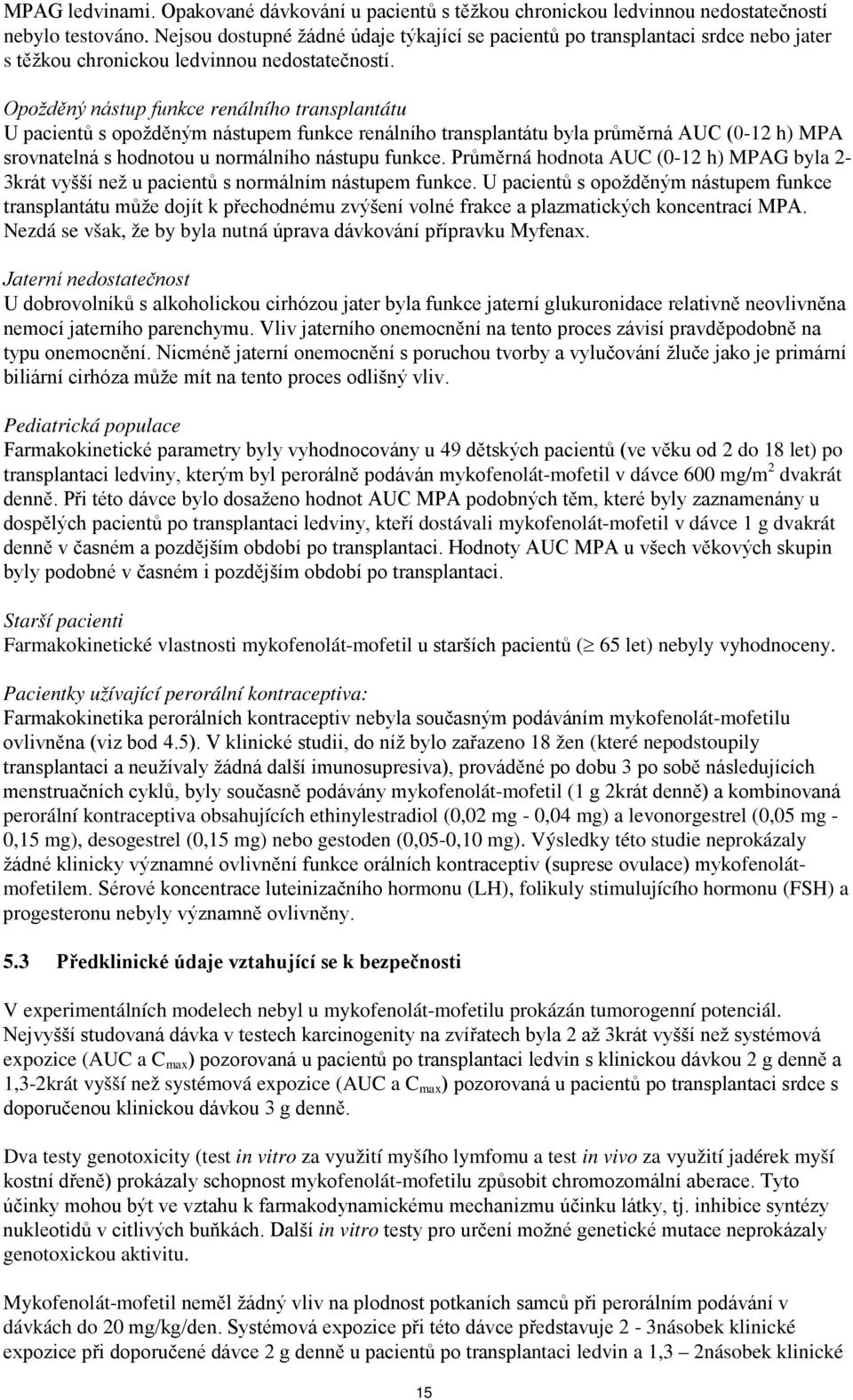 Opožděný nástup funkce renálního transplantátu U pacientů s opožděným nástupem funkce renálního transplantátu byla průměrná AUC (0-12 h) MPA srovnatelná s hodnotou u normálního nástupu funkce.