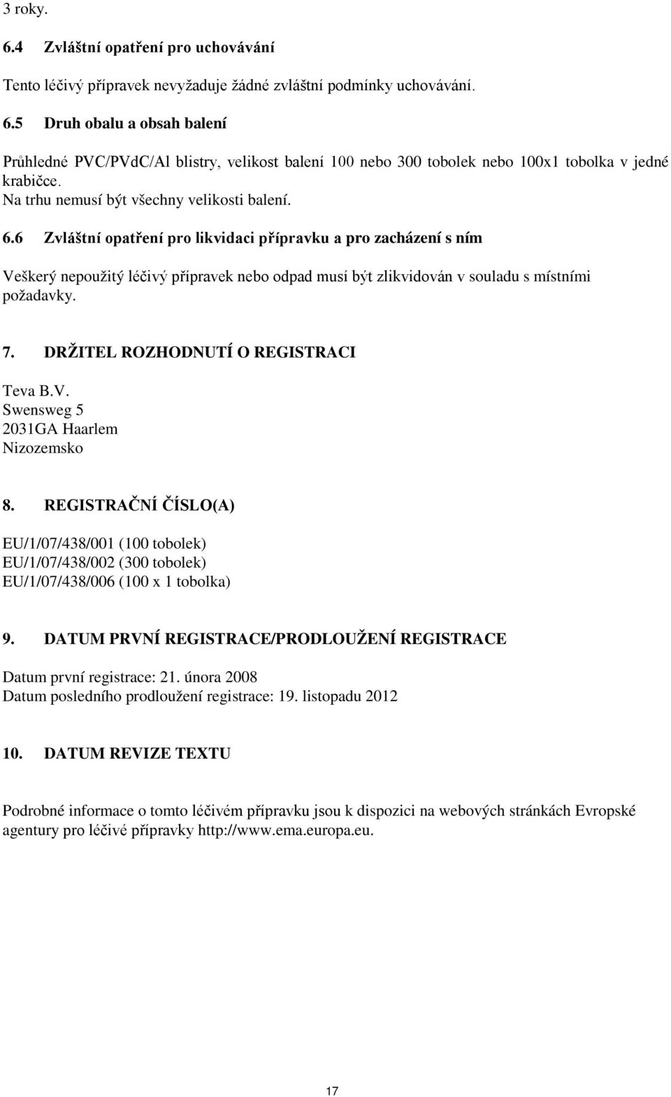 6 Zvláštní opatření pro likvidaci přípravku a pro zacházení s ním Veškerý nepoužitý léčivý přípravek nebo odpad musí být zlikvidován v souladu s místními požadavky. 7.