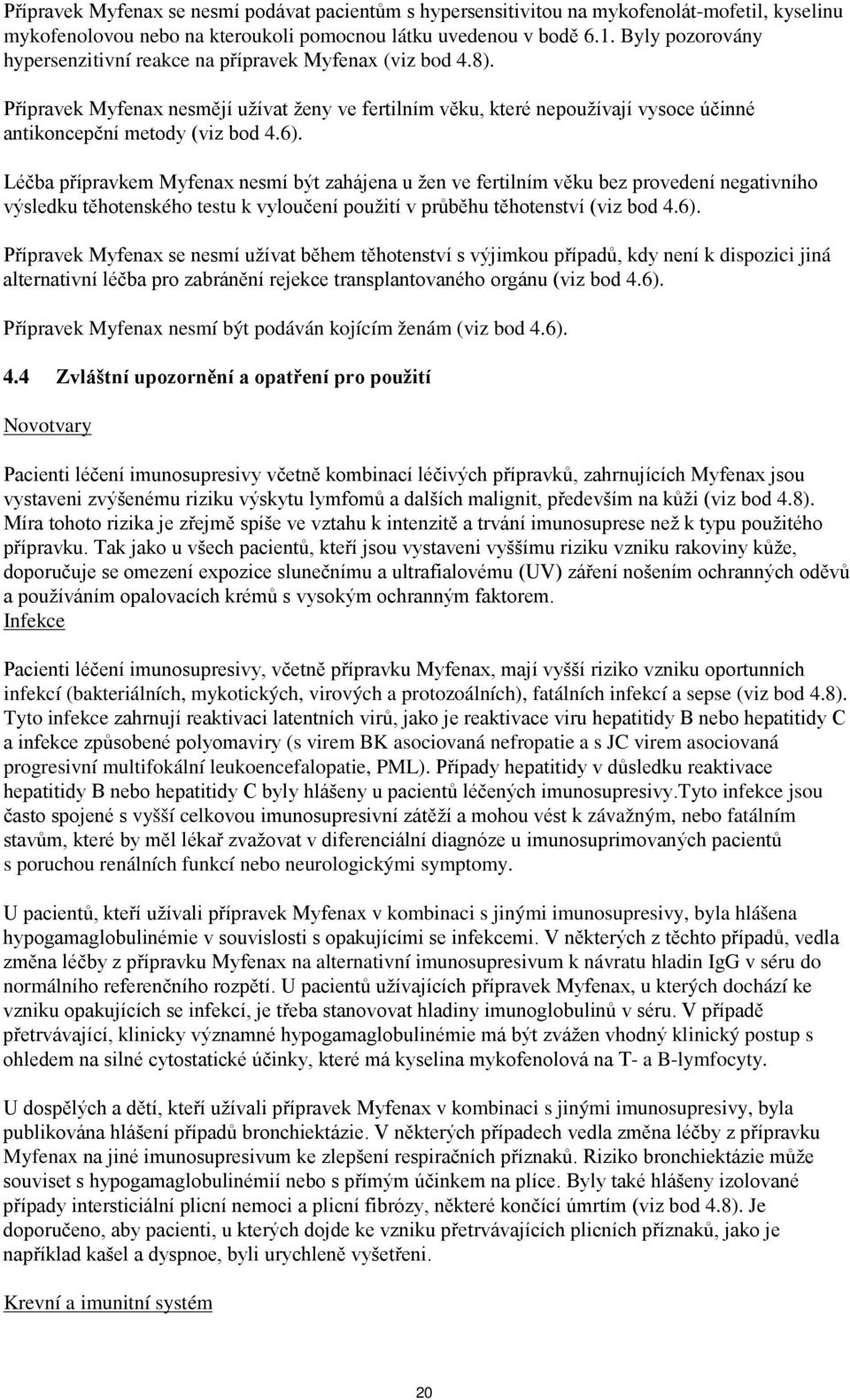 Léčba přípravkem Myfenax nesmí být zahájena u žen ve fertilním věku bez provedení negativního výsledku těhotenského testu k vyloučení použití v průběhu těhotenství (viz bod 4.6).