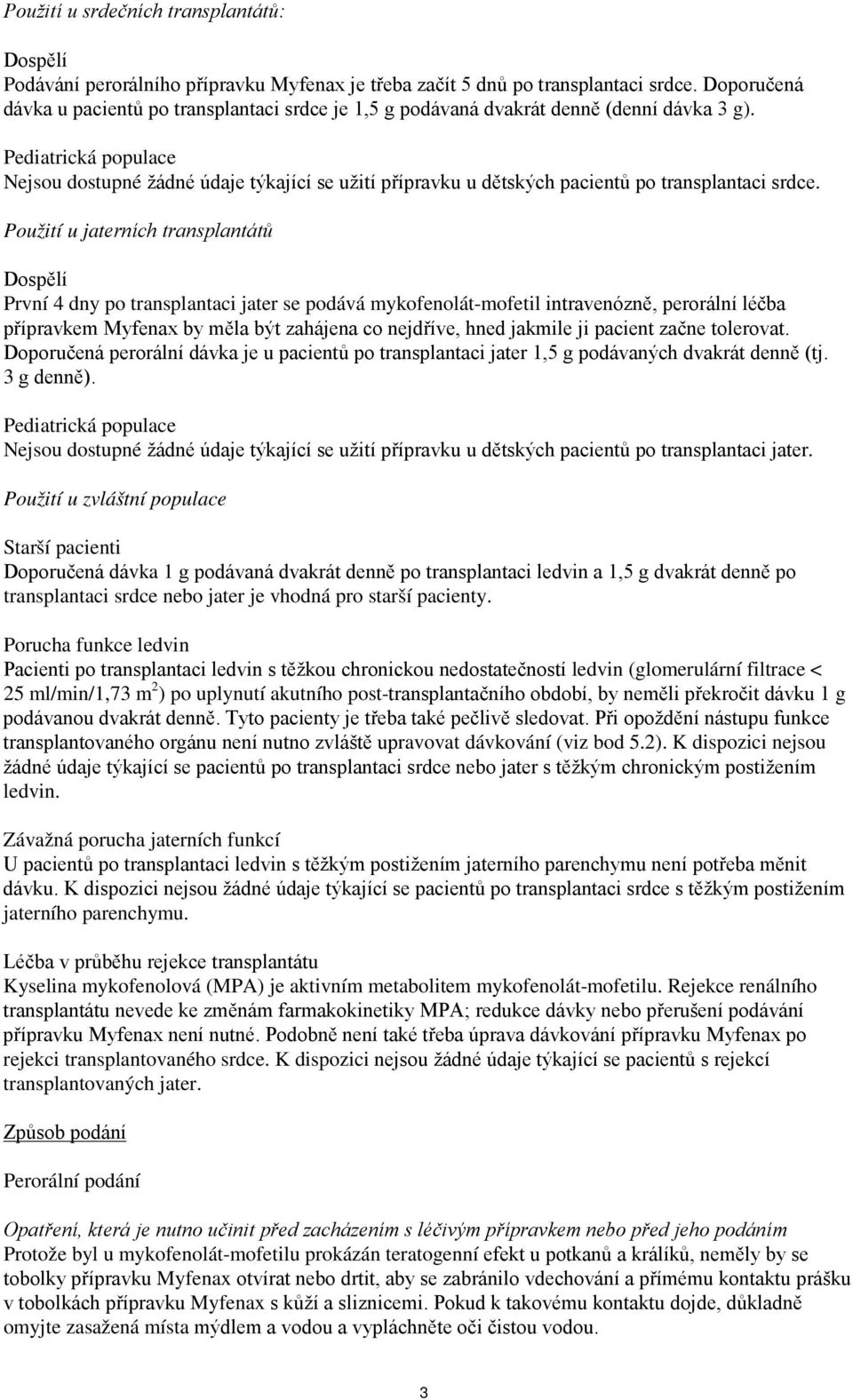 Pediatrická populace Nejsou dostupné žádné údaje týkající se užití přípravku u dětských pacientů po transplantaci srdce.