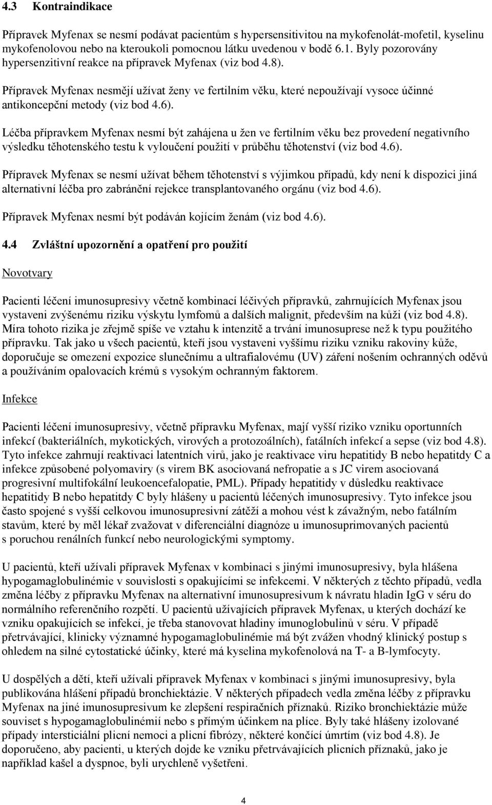 Léčba přípravkem Myfenax nesmí být zahájena u žen ve fertilním věku bez provedení negativního výsledku těhotenského testu k vyloučení použití v průběhu těhotenství (viz bod 4.6).