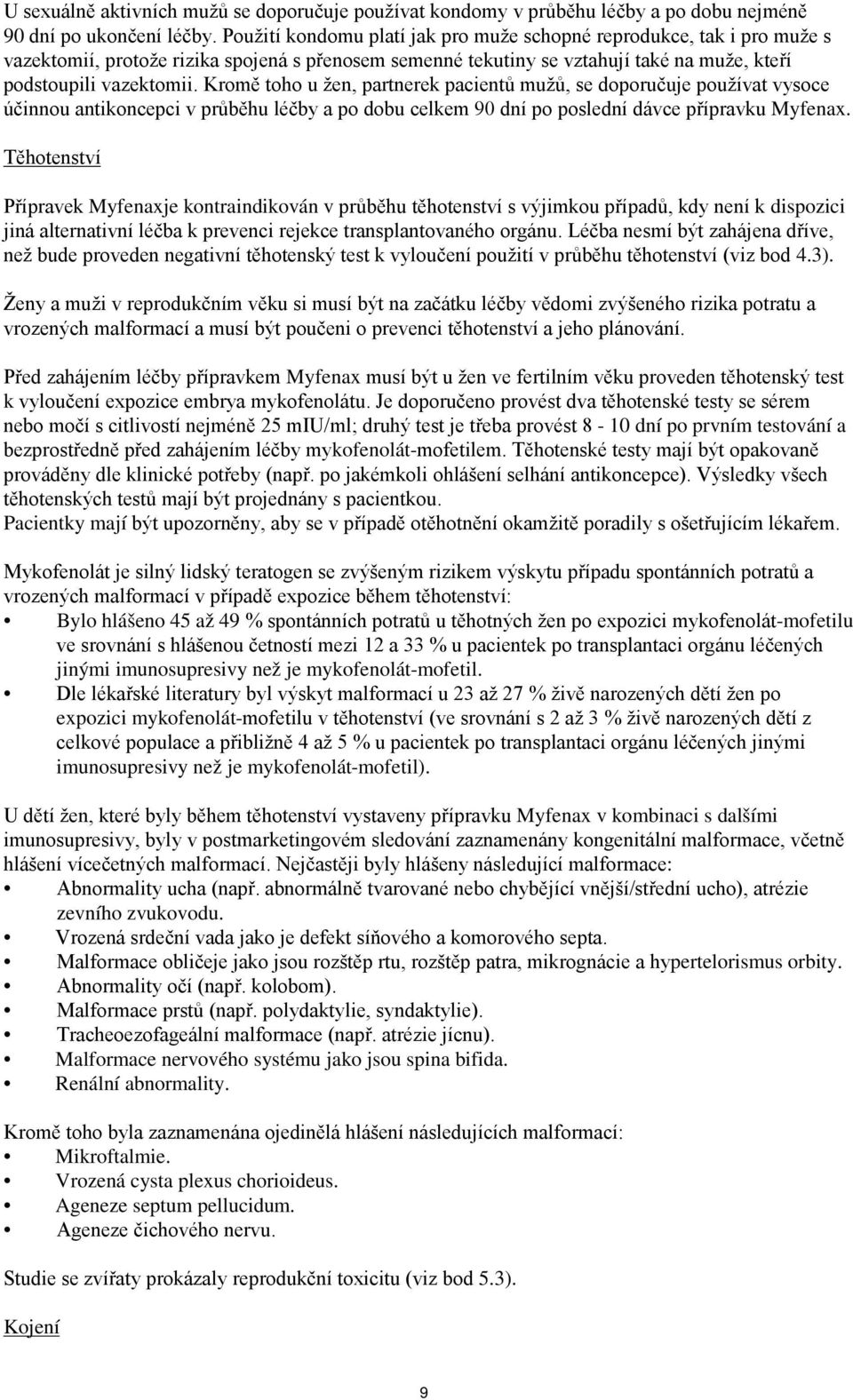 Kromě toho u žen, partnerek pacientů mužů, se doporučuje používat vysoce účinnou antikoncepci v průběhu léčby a po dobu celkem 90 dní po poslední dávce přípravku Myfenax.