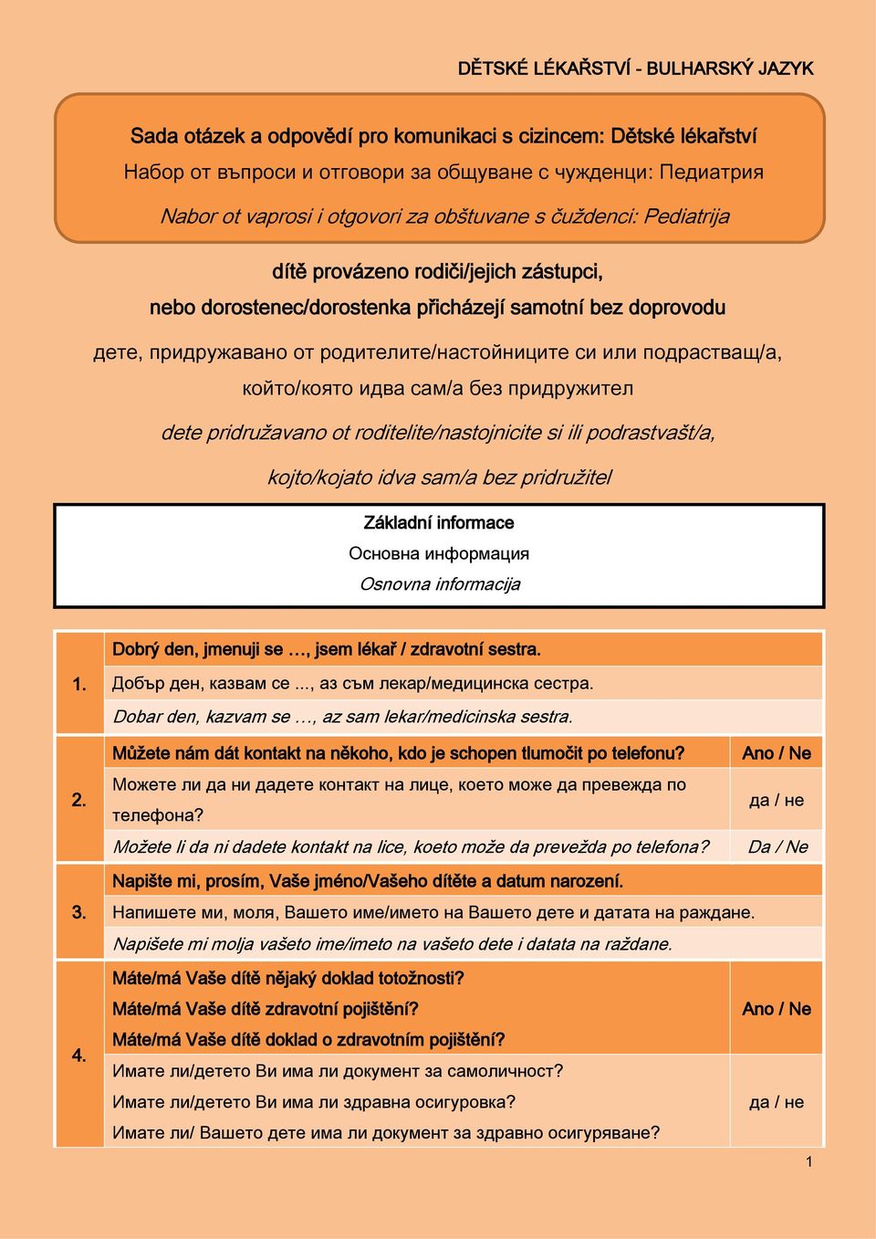 dete pridružavano ot roditelite/nastojnicite si ili podrastvašt/a, kojtо/kojato idva sam/a bez pridružitel Základní informace Основна информация Osnovna informacija Dobrý den, jmenuji se, jsem lékař