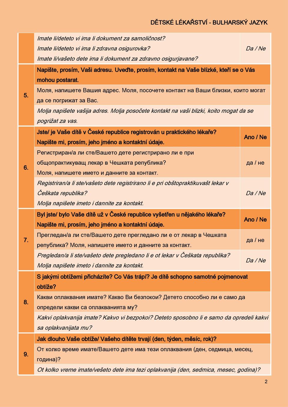 Molja napišete vašija adres. Molja posočete kontakt na vaši blizki, koito mogat da se pogrižat za vas. 6. 7. Jste/ je Vaše dítě v České republice registrován u praktického lékaře?