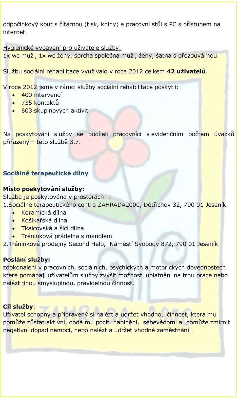 V roce 2012 jsme v rámci služby sociální rehabilitace poskytli: 400 intervencí 735 kontaktů 603 skupinových aktivit Na poskytování služby se podíleli pracovníci s evidenčním počtem úvazků přiřazeným