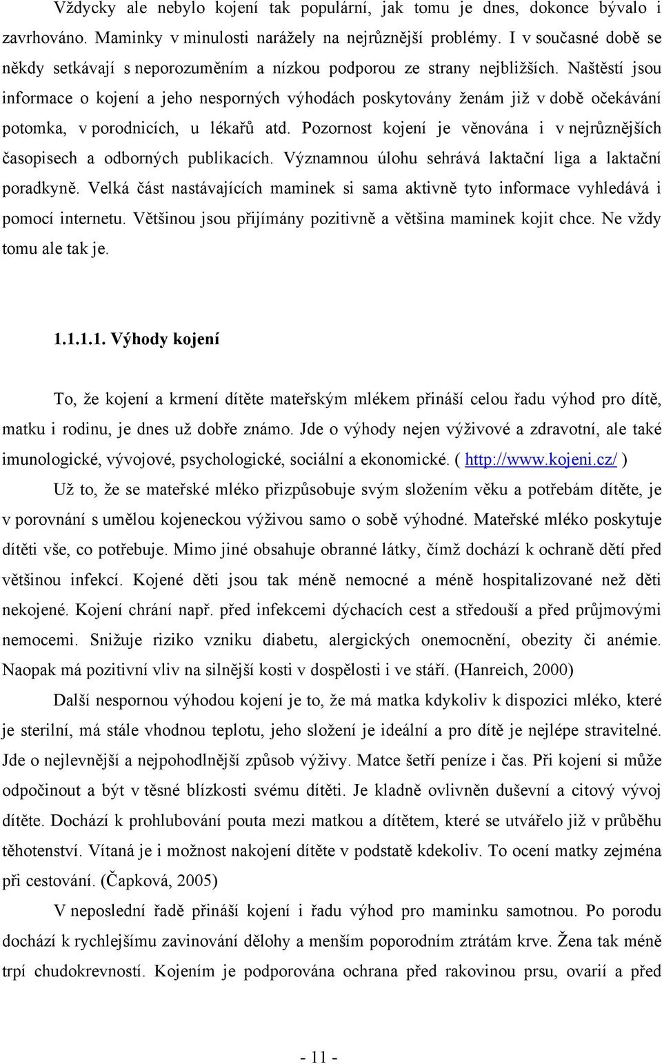 Naštěstí jsou informace o kojení a jeho nesporných výhodách poskytovány ženám již v době očekávání potomka, v porodnicích, u lékařů atd.