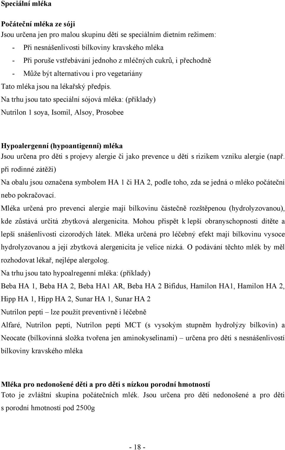 Na trhu jsou tato speciální sójová mléka: (příklady) Nutrilon 1 soya, Isomil, Alsoy, Prosobee Hypoalergenní (hypoantigenní) mléka Jsou určena pro děti s projevy alergie či jako prevence u dětí s