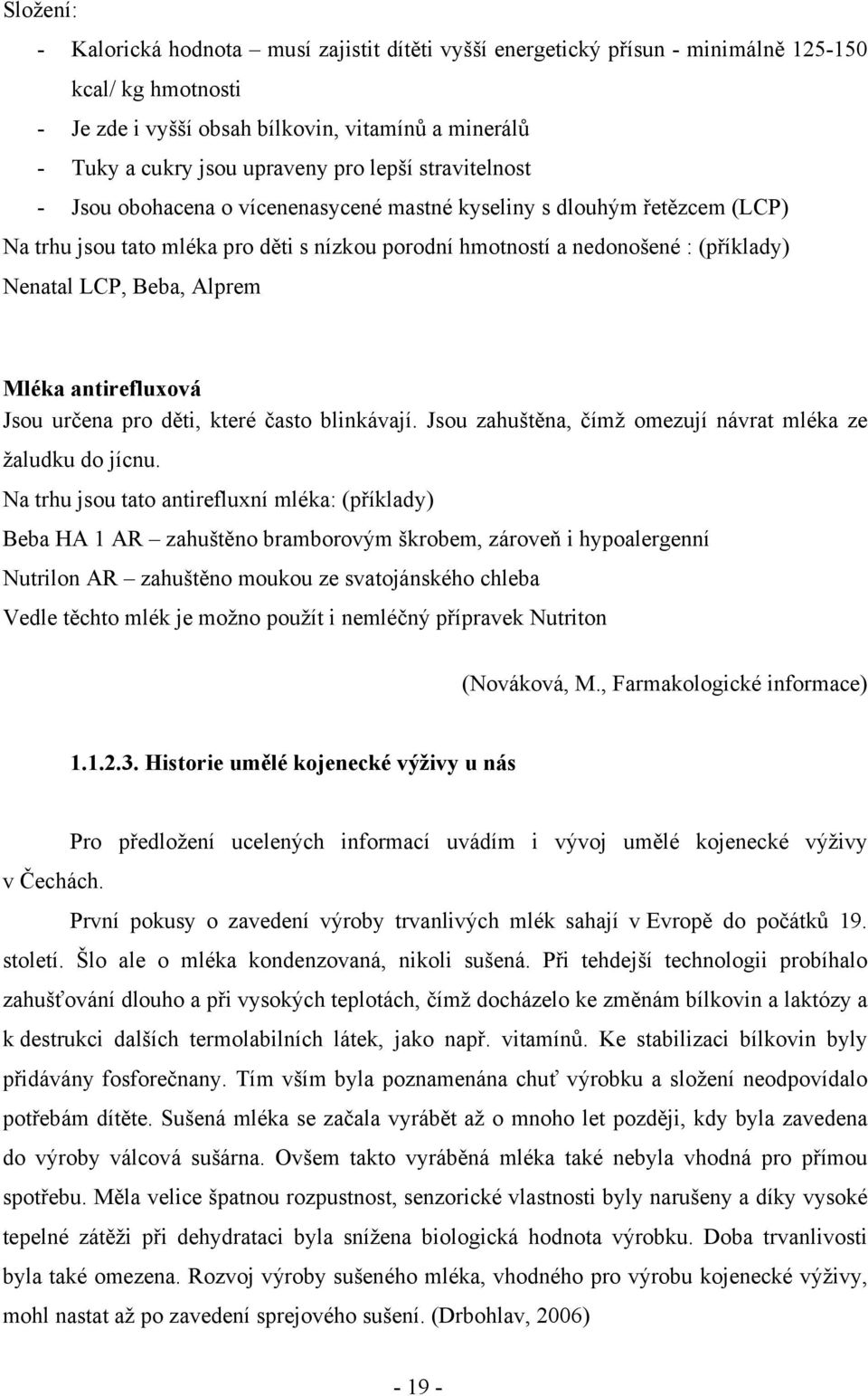 Alprem Mléka antirefluxová Jsou určena pro děti, které často blinkávají. Jsou zahuštěna, čímž omezují návrat mléka ze žaludku do jícnu.