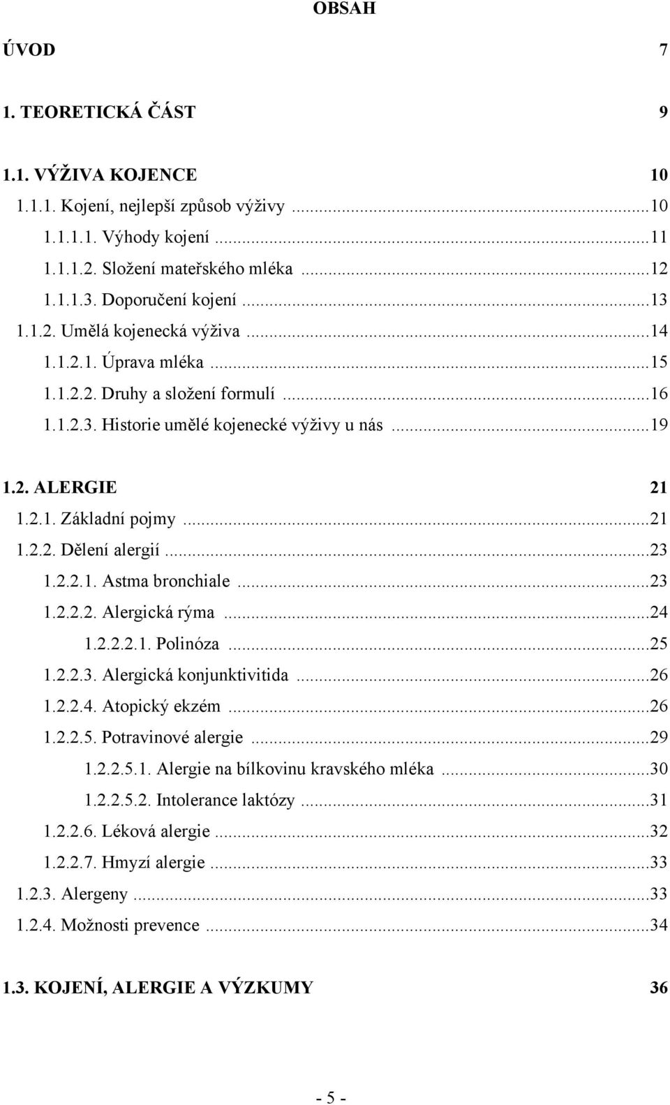 ..23 1.2.2.1. Astma bronchiale...23 1.2.2.2. Alergická rýma...24 1.2.2.2.1. Polinóza...25 1.2.2.3. Alergická konjunktivitida...26 1.2.2.4. Atopický ekzém...26 1.2.2.5. Potravinové alergie...29 1.2.2.5.1. Alergie na bílkovinu kravského mléka.