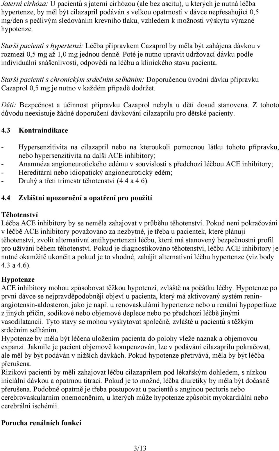 Poté je nutno upravit udržovací dávku podle individuální snášenlivosti, odpovědi na léčbu a klinického stavu pacienta.