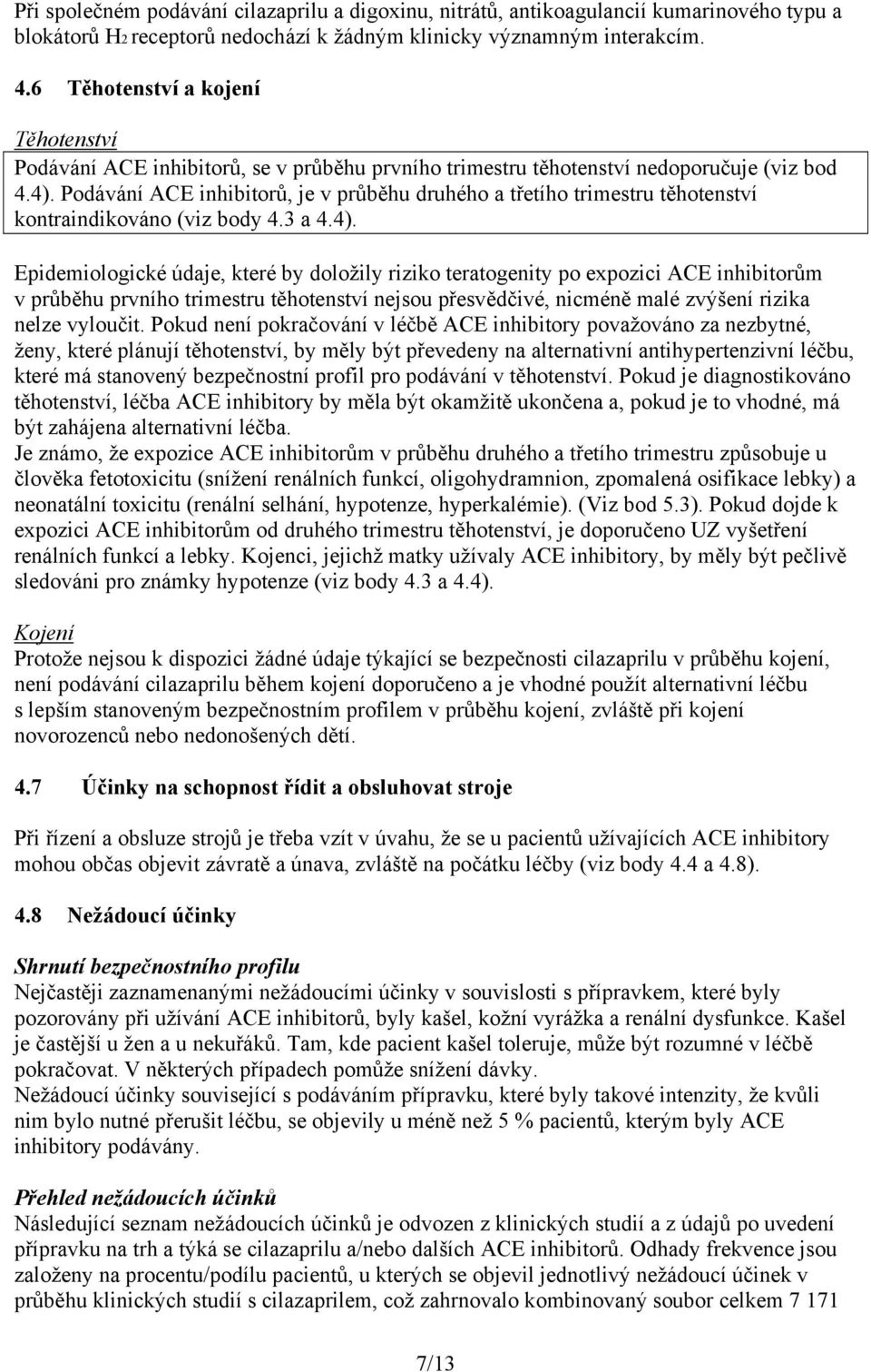 Podávání ACE inhibitorů, je v průběhu druhého a třetího trimestru těhotenství kontraindikováno (viz body 4.3 a 4.4).