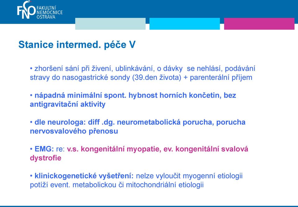 hybnost horních končetin, bez antigravitační aktivity dle neurologa: diff.dg.