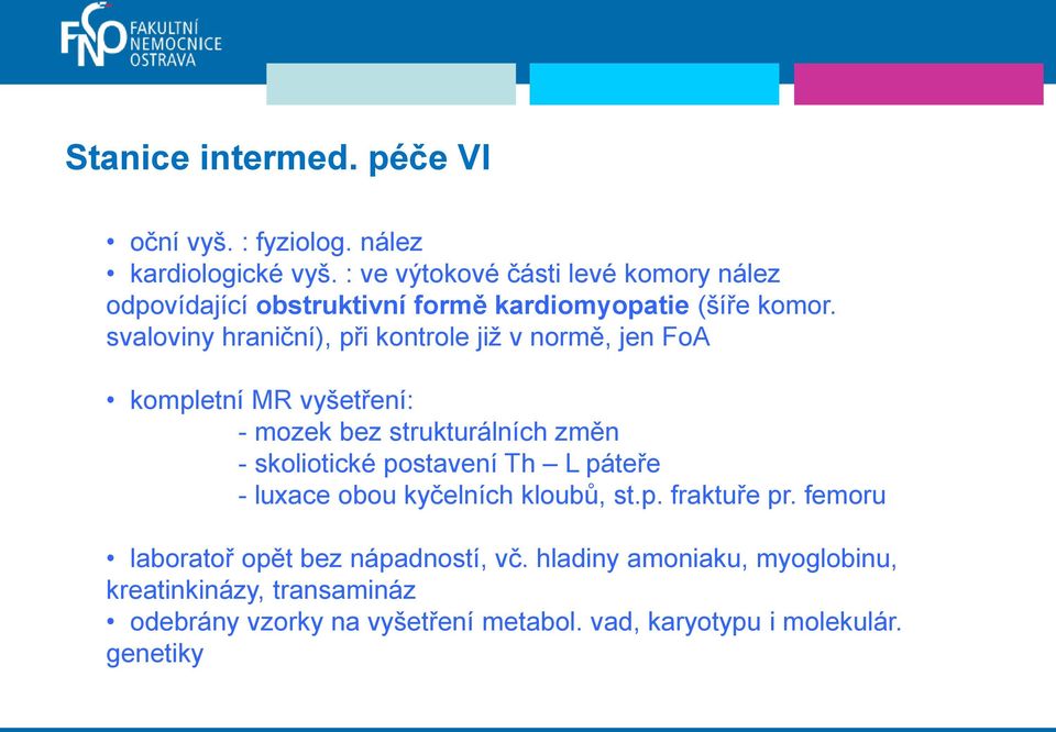 svaloviny hraniční), při kontrole již v normě, jen FoA kompletní MR vyšetření: - mozek bez strukturálních změn - skoliotické postavení