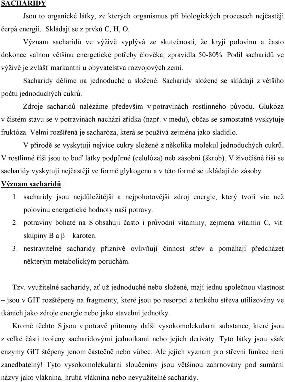 Podíl sacharidů ve výživě je zvlášť markantní u obyvatelstva rozvojových zemí. Sacharidy dělíme na jednoduché a složené. Sacharidy složené se skládají z většího počtu jednoduchých cukrů.