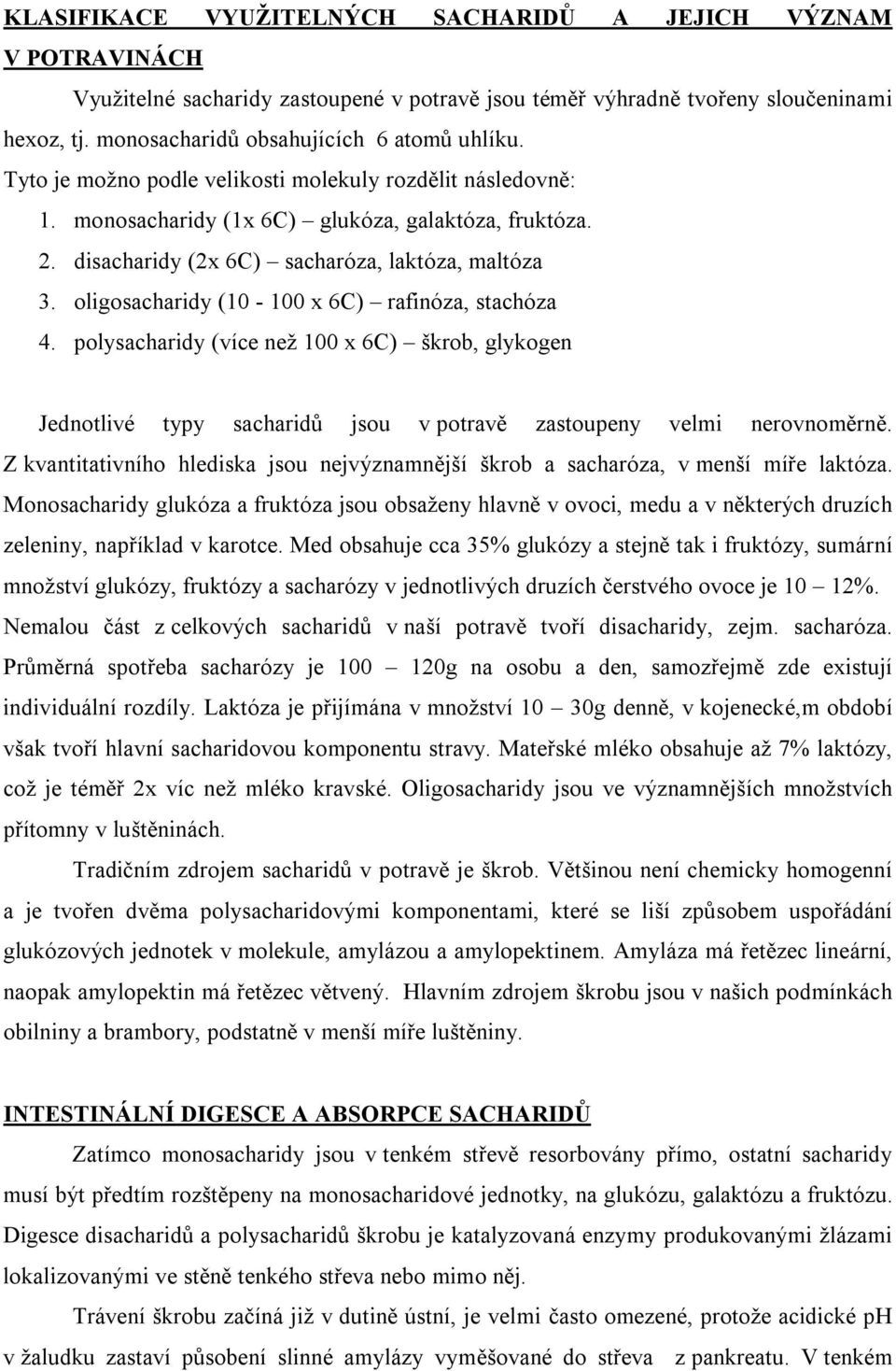 disacharidy (2x 6C) sacharóza, laktóza, maltóza 3. oligosacharidy (10-100 x 6C) rafinóza, stachóza 4.