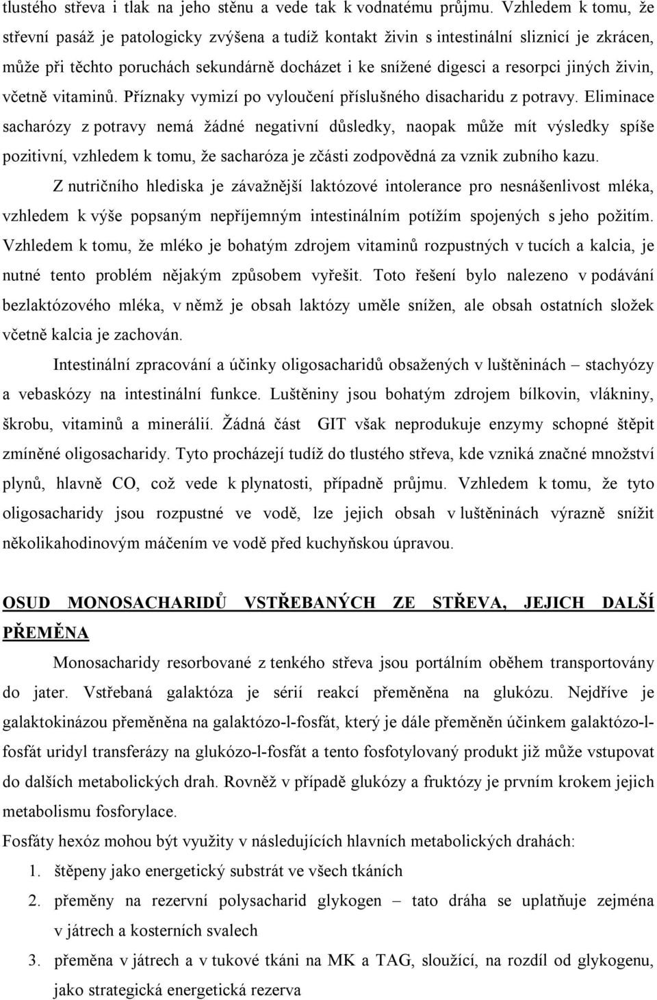 živin, včetně vitaminů. Příznaky vymizí po vyloučení příslušného disacharidu z potravy.