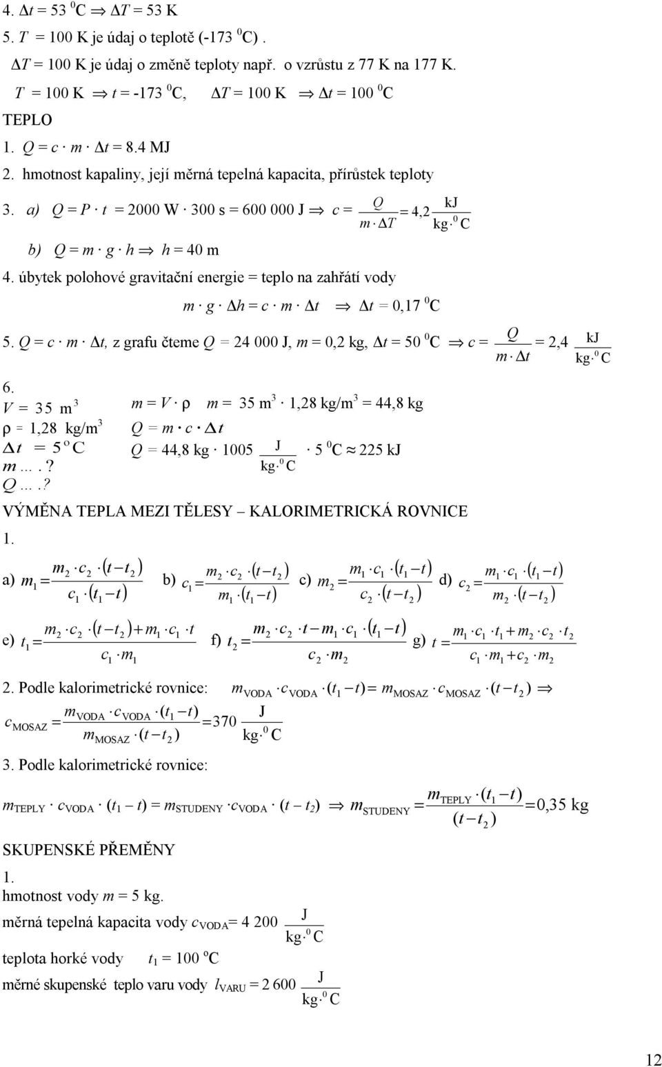 Q c Δt, z grafu čtee Q 4 J,, kg, Δt 5 c 6. V 5,8 kg/ t 5 o.? Q.? VÝMĚNA TEPLA MEZI TĚLESY KALORIMETRIKÁ ROVNIE.