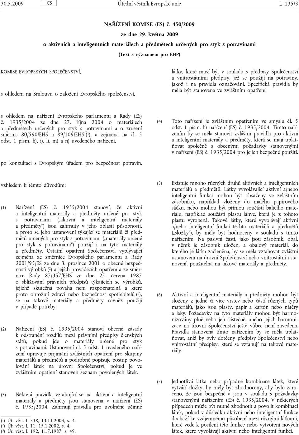 společenství, látky, které musí být v souladu s předpisy Společenství a vnitrostátními předpisy, jež se použijí na potraviny, jakož i na pravidla označování.