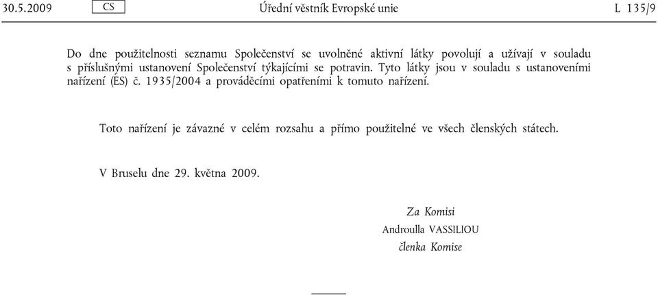 Tyto látky jsou v souladu s ustanoveními nařízení (ES) č. 1935/2004 a prováděcími opatřeními k tomuto nařízení.