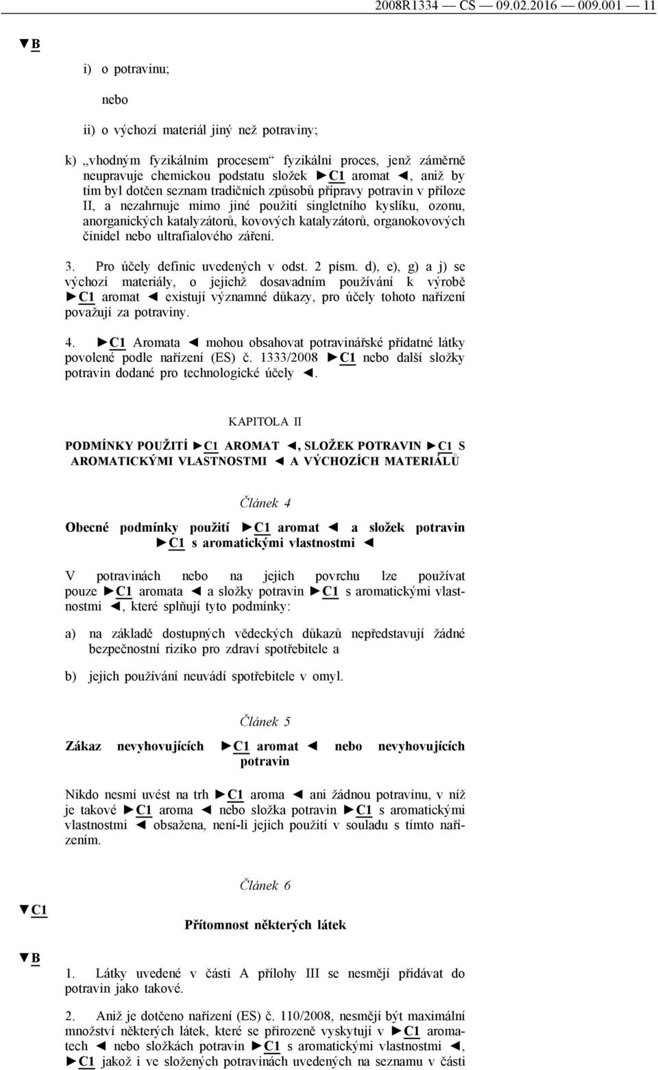 dotčen seznam tradičních způsobů přípravy potravin v příloze II, a nezahrnuje mimo jiné použití singletního kyslíku, ozonu, anorganických katalyzátorů, kovových katalyzátorů, organokovových činidel