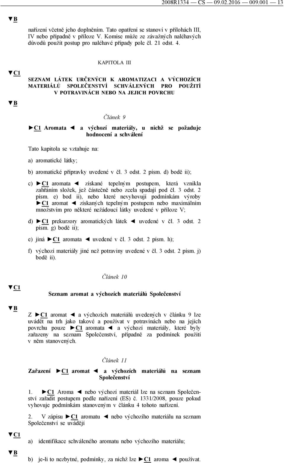 C1 B KAPITOLA III SEZNAM LÁTEK URČENÝCH K AROMATIZACI A VÝCHOZÍCH MATERIÁLŮ SPOLEČENSTVÍ SCHVÁLENÝCH PRO POUŽITÍ V POTRAVINÁCH NEBO NA JEJICH POVRCHU Článek 9 C1 Aromata a výchozí materiály, u nichž