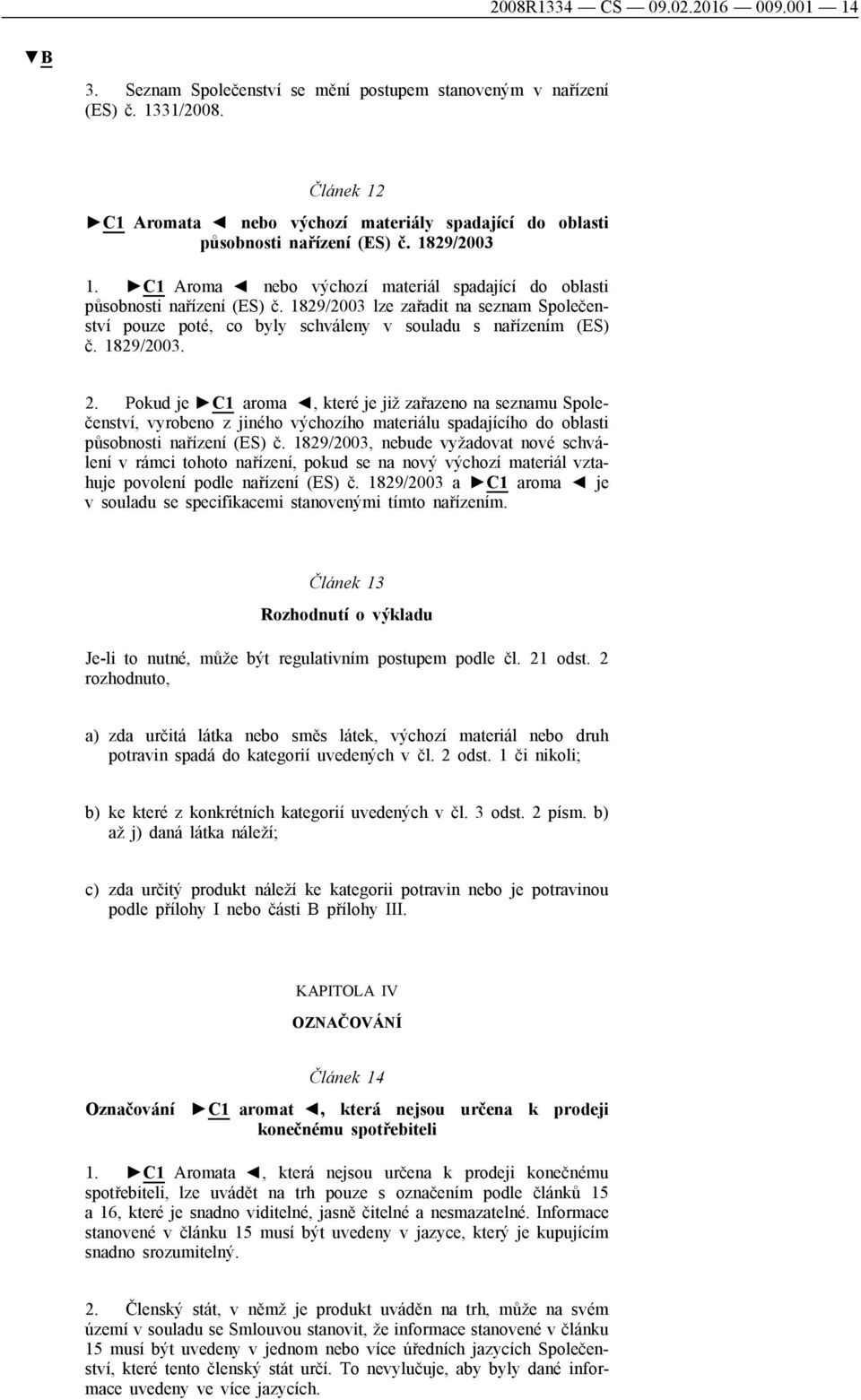 1829/2003 lze zařadit na seznam Společenství pouze poté, co byly schváleny v souladu s nařízením (ES) č. 1829/2003. 2.