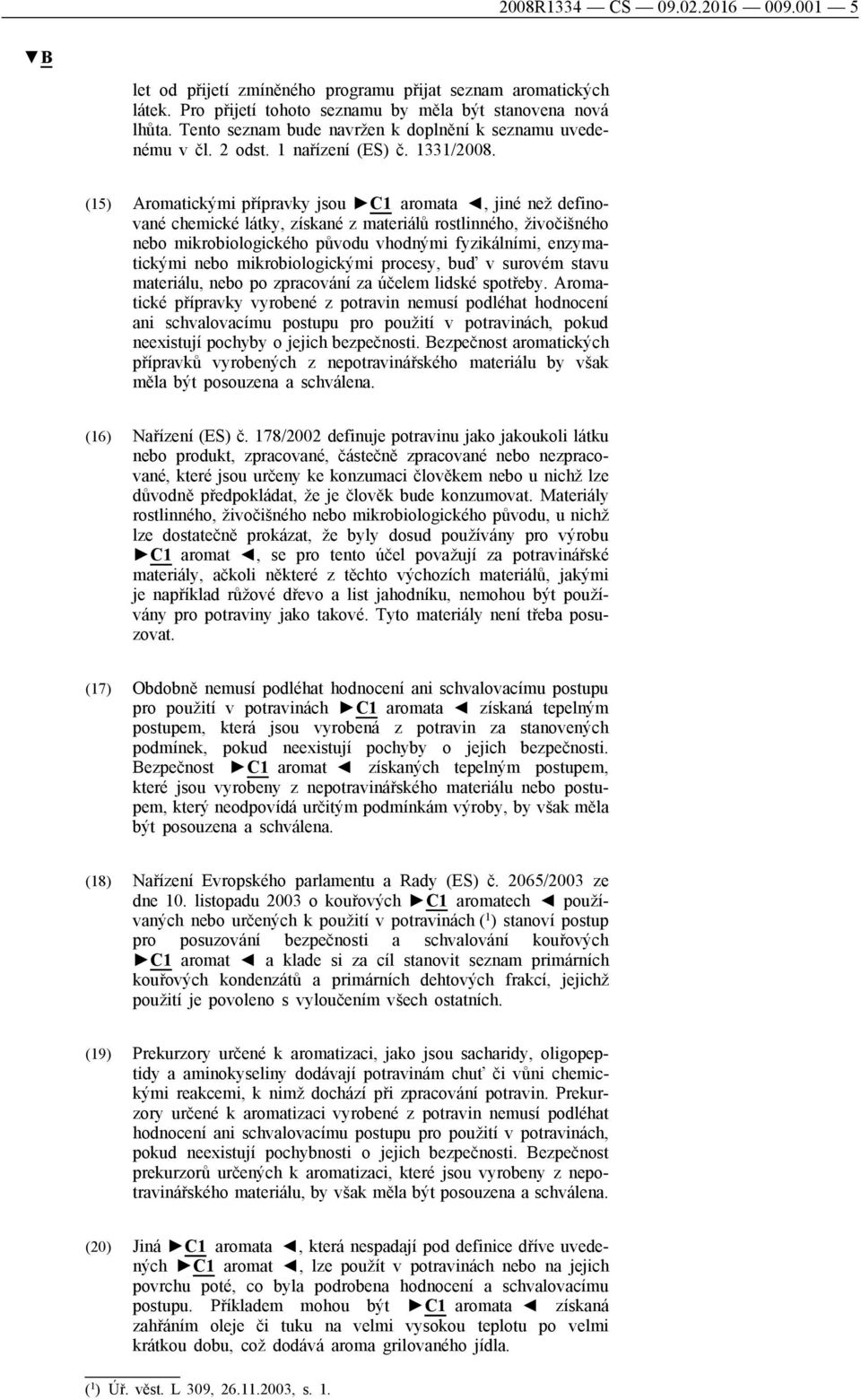 (15) Aromatickými přípravky jsou C1 aromata, jiné než definované chemické látky, získané z materiálů rostlinného, živočišného nebo mikrobiologického původu vhodnými fyzikálními, enzymatickými nebo