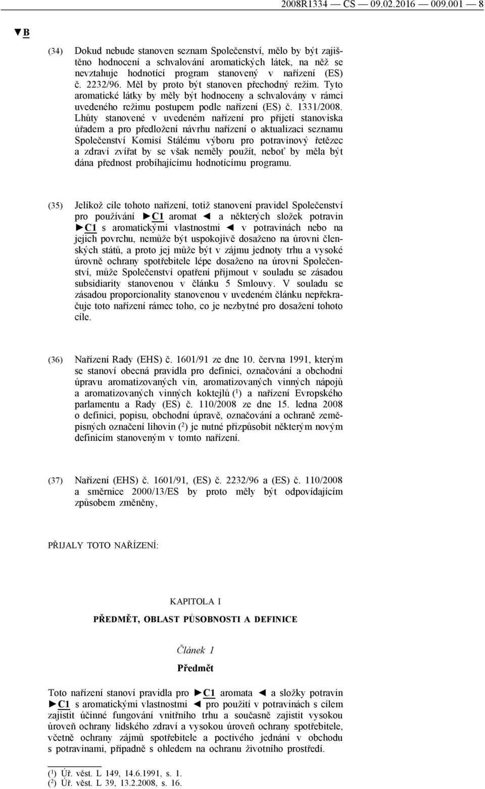 Měl by proto být stanoven přechodný režim. Tyto aromatické látky by měly být hodnoceny a schvalovány v rámci uvedeného režimu postupem podle nařízení (ES) č. 1331/2008.