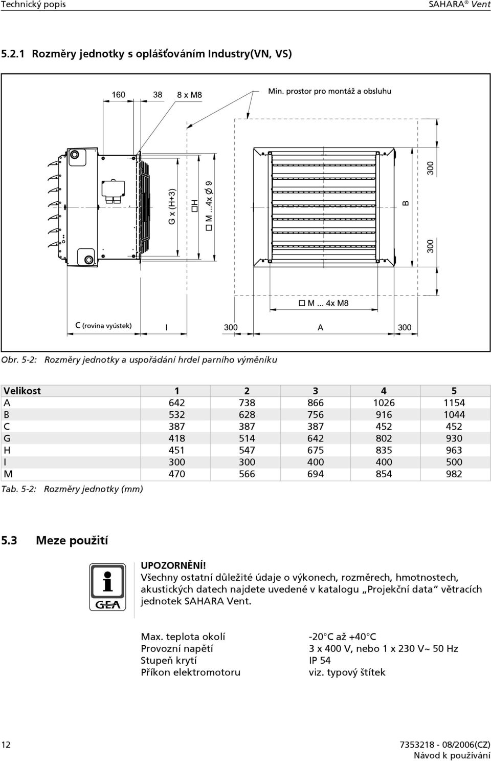 547 675 835 963 I 300 300 400 400 500 M 470 566 694 854 982 Tab. 5-2: Rozměry jednotky (mm) 5.3 Meze použití UPOZORNĚNÍ!