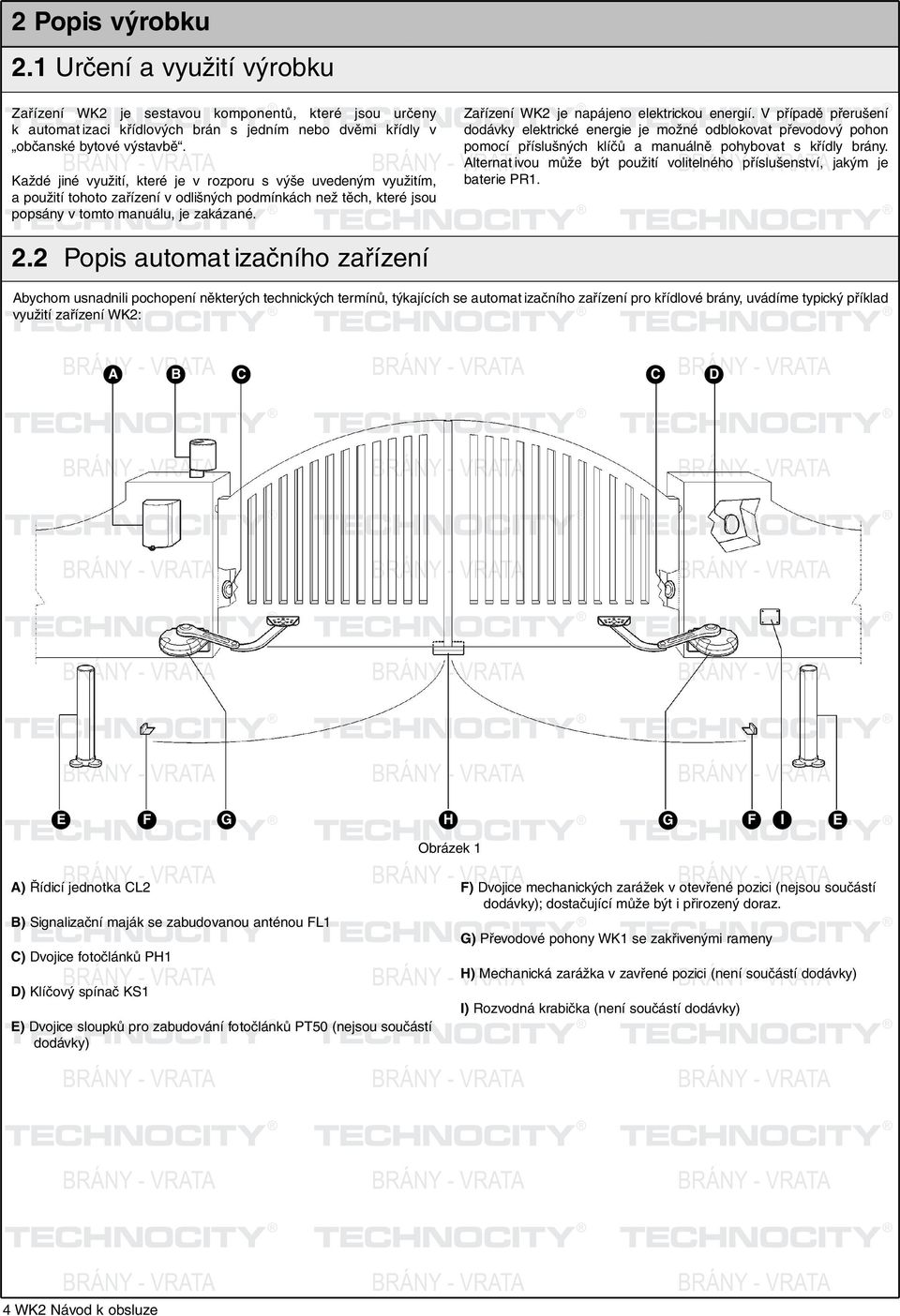 2 RÁNY Popis automat - VRT izačního zařízení využití zařízení WK2: bychom usnadnili pochopení některých technických termínů, týkajících se automat izačního zařízení pro křídlové brány, uvádíme