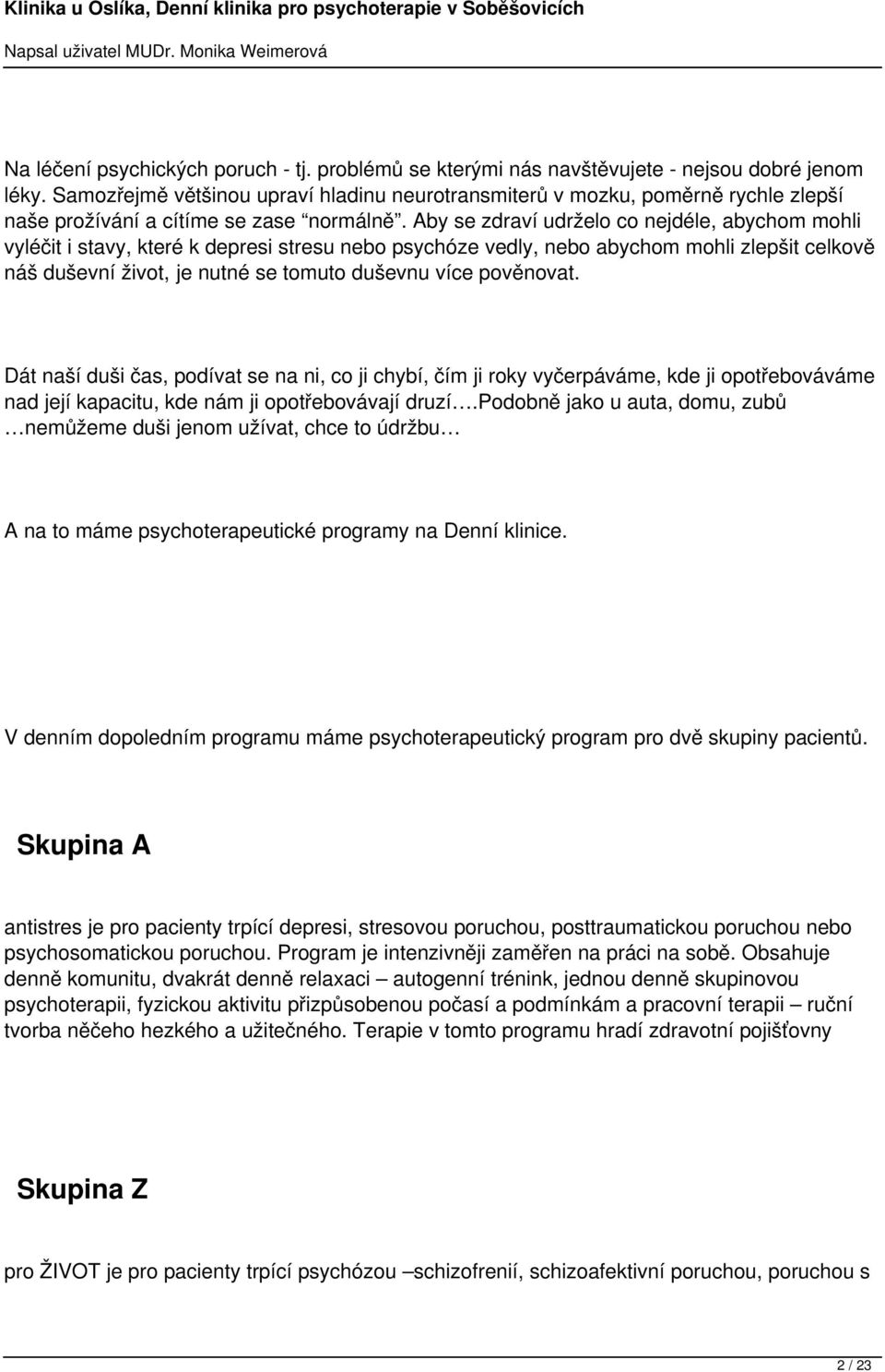 Aby se zdraví udrželo co nejdéle, abychom mohli vyléčit i stavy, které k depresi stresu nebo psychóze vedly, nebo abychom mohli zlepšit celkově náš duševní život, je nutné se tomuto duševnu více