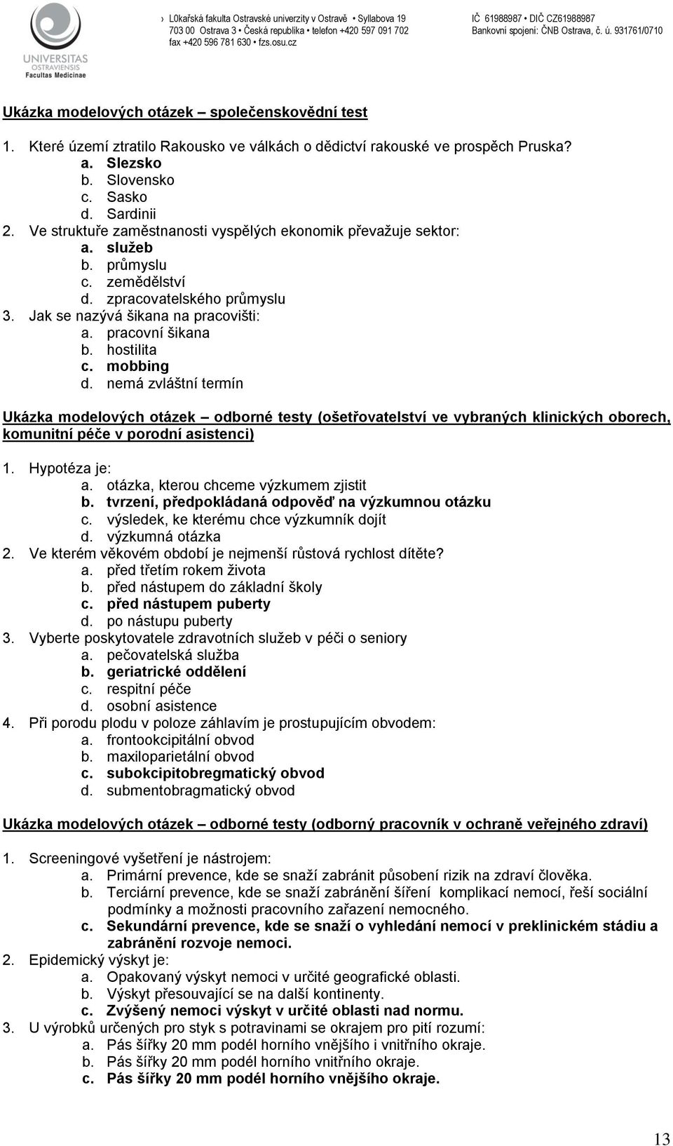 hostilita c. mobbing d. nemá zvláštní termín Ukázka modelových otázek odborné testy (ošetřovatelství ve vybraných klinických oborech, komunitní péče v porodní asistenci) 1. Hypotéza je: a.