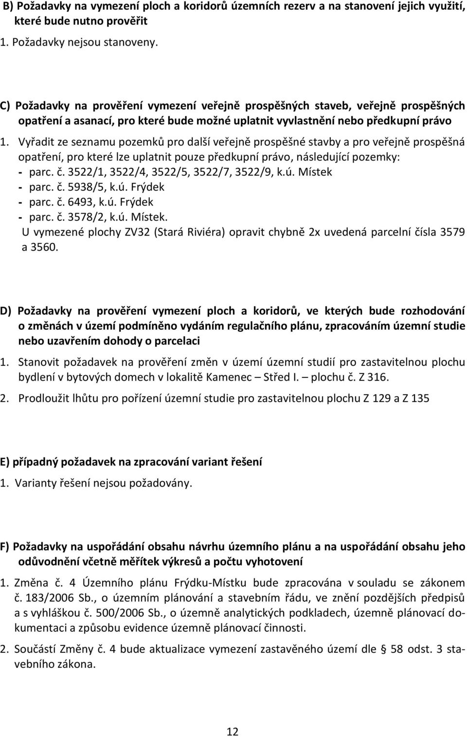 Vyřadit ze seznamu pozemků pro další veřejně prospěšné stavby a pro veřejně prospěšná opatření, pro které lze uplatnit pouze předkupní právo, následující pozemky: - parc. č.