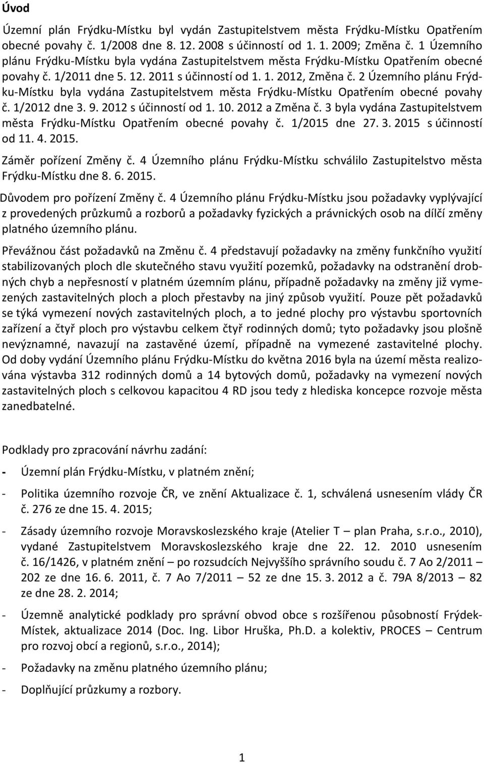 2 Územního plánu Frýdku-Místku byla vydána Zastupitelstvem města Frýdku-Místku Opatřením obecné povahy č. 1/2012 dne 3. 9. 2012 s účinností od 1. 10. 2012 a Změna č.