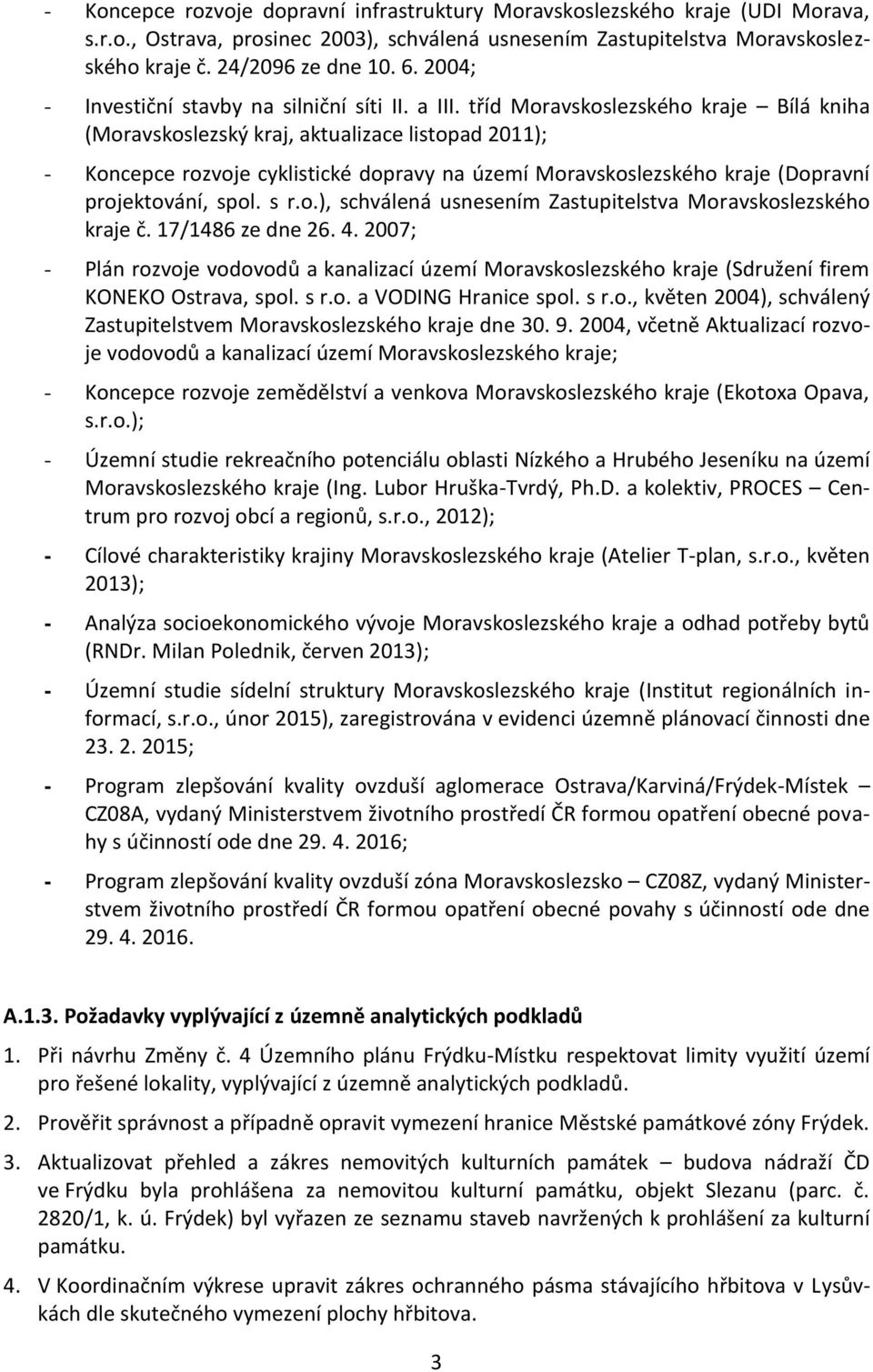 tříd Moravskoslezského kraje Bílá kniha (Moravskoslezský kraj, aktualizace listopad 2011); - Koncepce rozvoje cyklistické dopravy na území Moravskoslezského kraje (Dopravní projektování, spol. s r.o.), schválená usnesením Zastupitelstva Moravskoslezského kraje č.