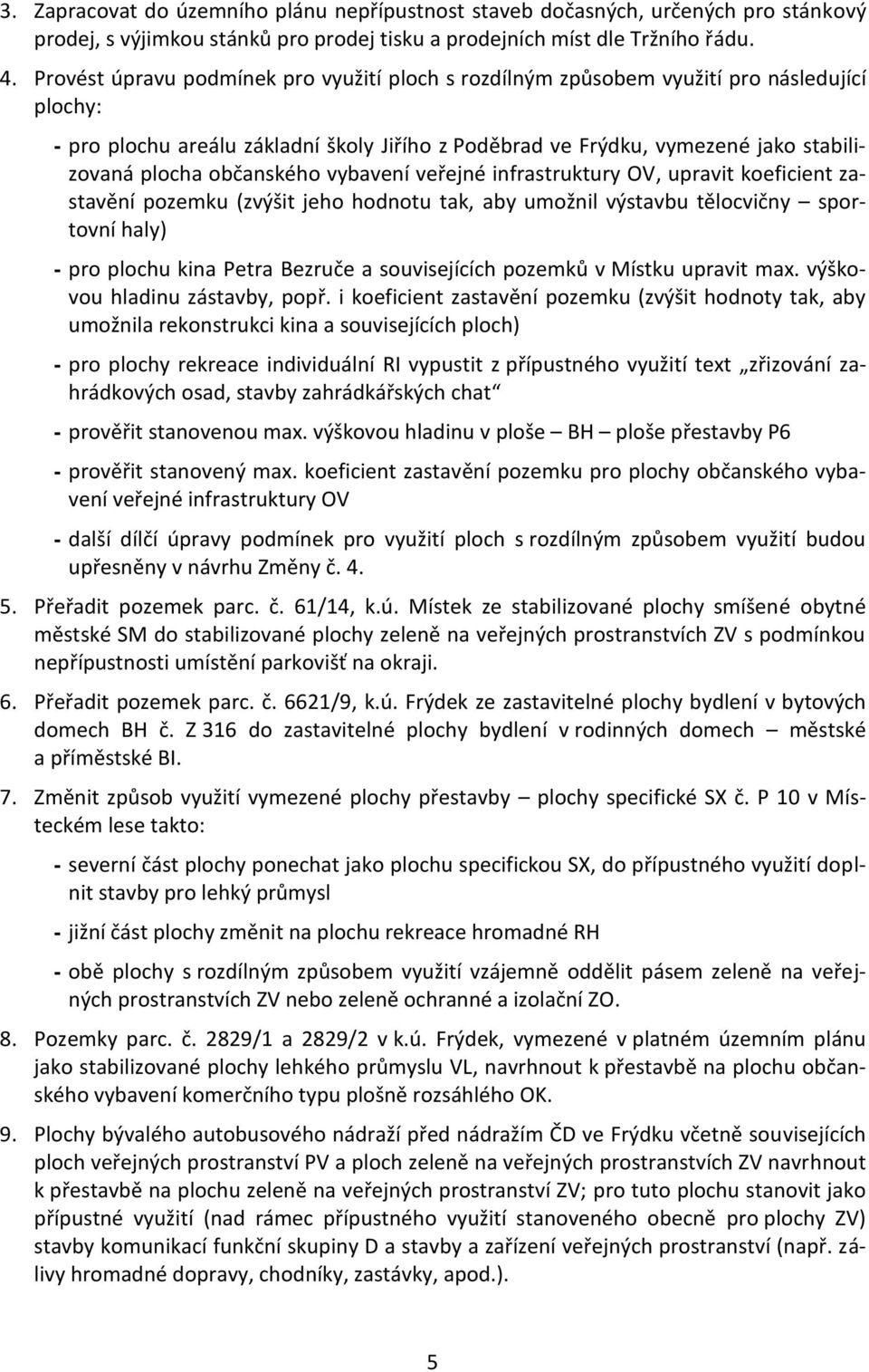 občanského vybavení veřejné infrastruktury OV, upravit koeficient zastavění pozemku (zvýšit jeho hodnotu tak, aby umožnil výstavbu tělocvičny sportovní haly) - pro plochu kina Petra Bezruče a