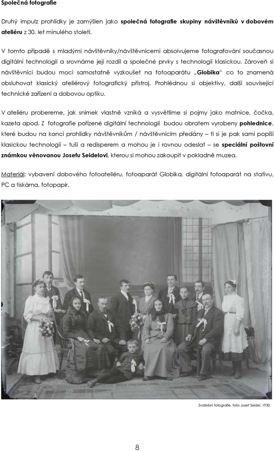 Zároveň si návštěvníci budou moci samostatně vyzkoušet na fotoaparátu Globika co to znamená obsluhovat klasický ateliérový fotografický přístroj.