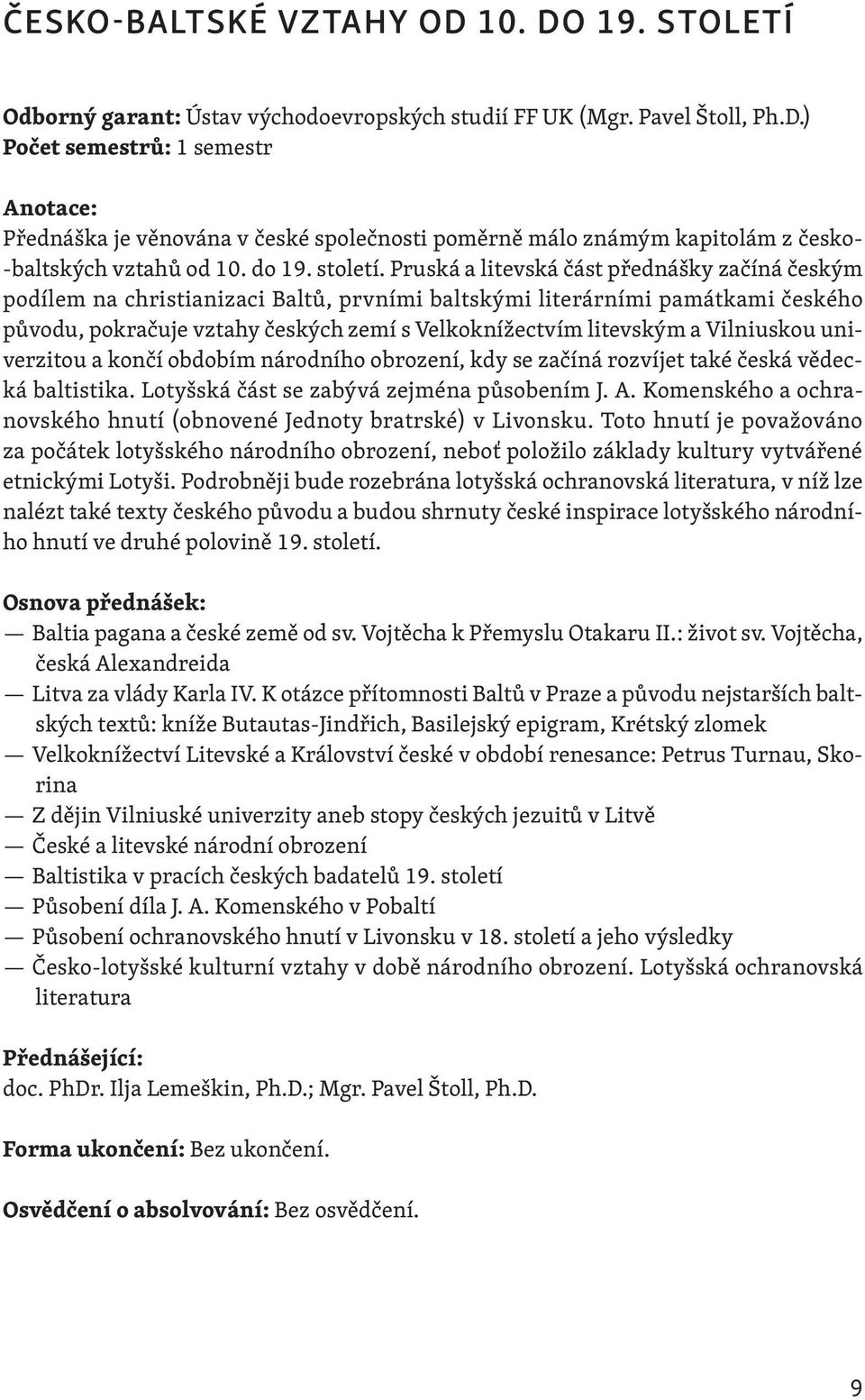 Pruská a litevská část přednášky začíná českým podílem na christianizaci Baltů, prvními baltskými literárními památkami českého původu, pokračuje vztahy českých zemí s Velkoknížectvím litevským a