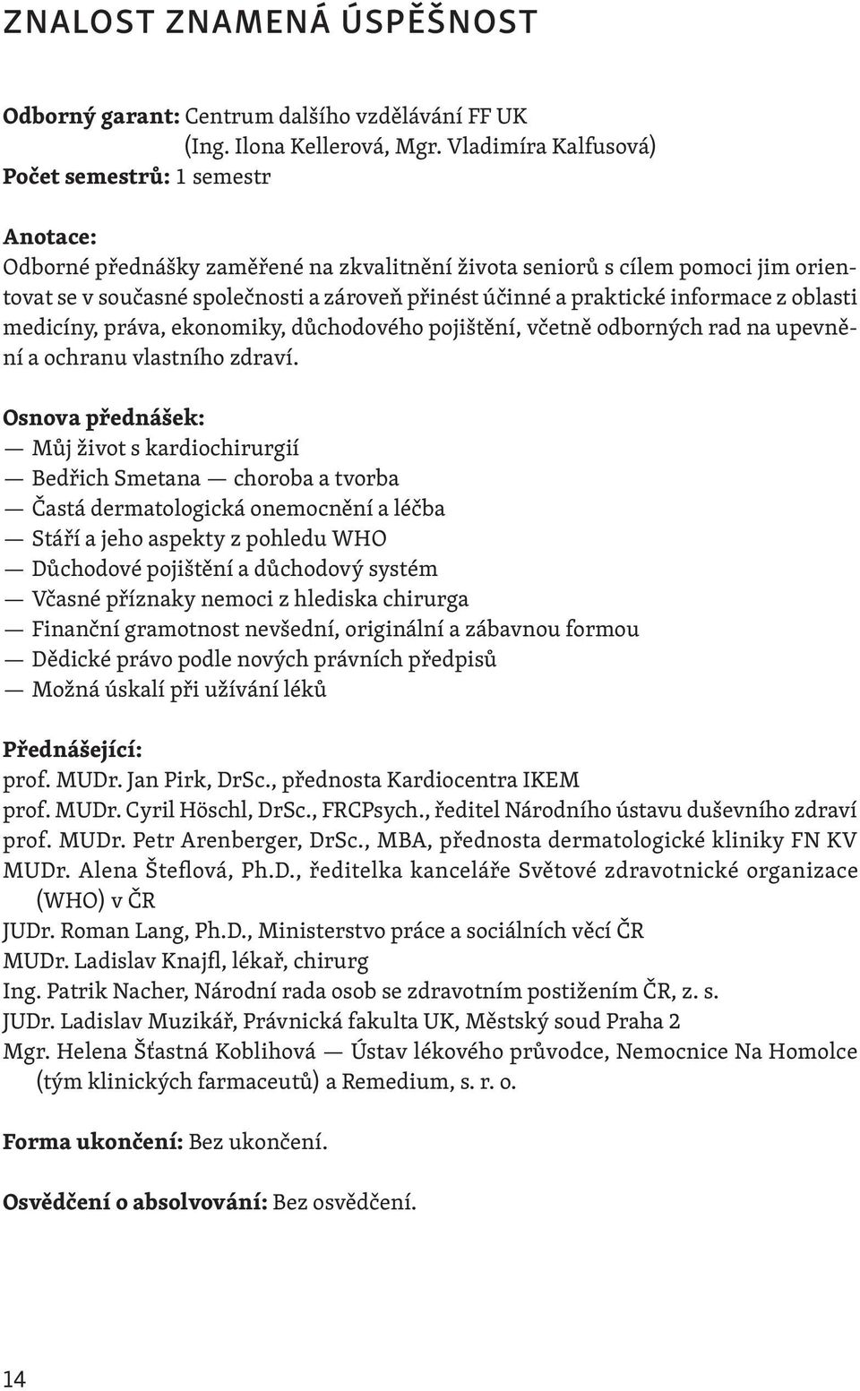 informace z oblasti medicíny, práva, ekonomiky, důchodového pojištění, včetně odborných rad na upevnění a ochranu vlastního zdraví.