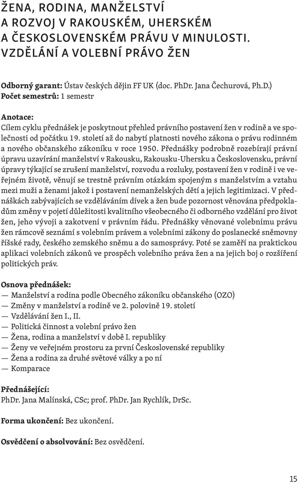 Přednášky podrobně rozebírají právní úpravu uzavírání manželství v Rakousku, Rakousku Uhersku a Československu, právní úpravy týkající se zrušení manželství, rozvodu a rozluky, postavení žen v rodině