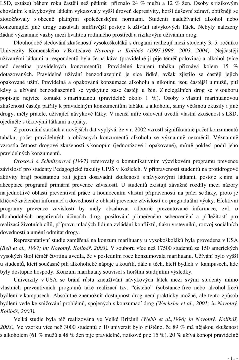 Studenti nadužívající alkohol nebo konzumující jiné drogy zastávali smířlivější postoje k užívání návykových látek.