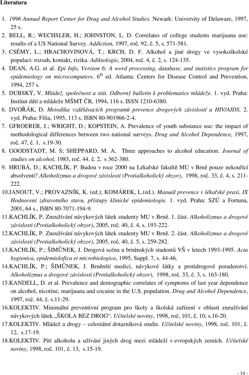 124-135. 4. DEAN, A.G. et al. Epi Info, Version 6: A word processing, database, and statistics program for epidemiology on microcomputers. 6 th ed.