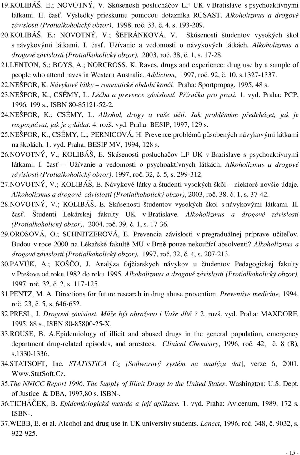 časť. Užívanie a vedomosti o návykových látkách. Alkoholizmus a drogové závislosti (Protialkoholický obzor), 2003, roč. 38, č. 1, s. 17-28. 21.LENTON, S.; BOYS, A.; NORCROSS, K.