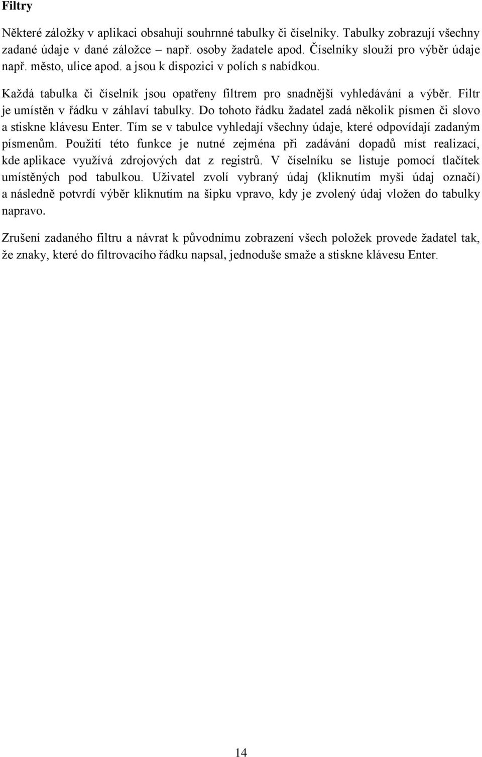 Do tohoto řádku žadatel zadá několik písmen či slovo a stiskne klávesu Enter. Tím se v tabulce vyhledají všechny údaje, které odpovídají zadaným písmenům.