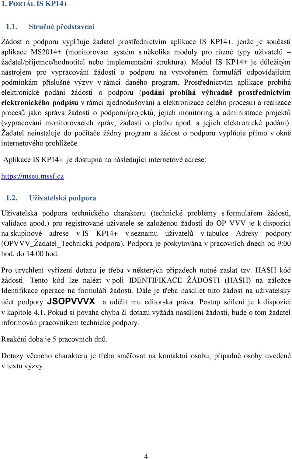 Modul IS KP14+ je důležitým nástrojem pro vypracování žádosti o podporu na vytvořeném formuláři odpovídajícím podmínkám příslušné výzvy v rámci daného program.