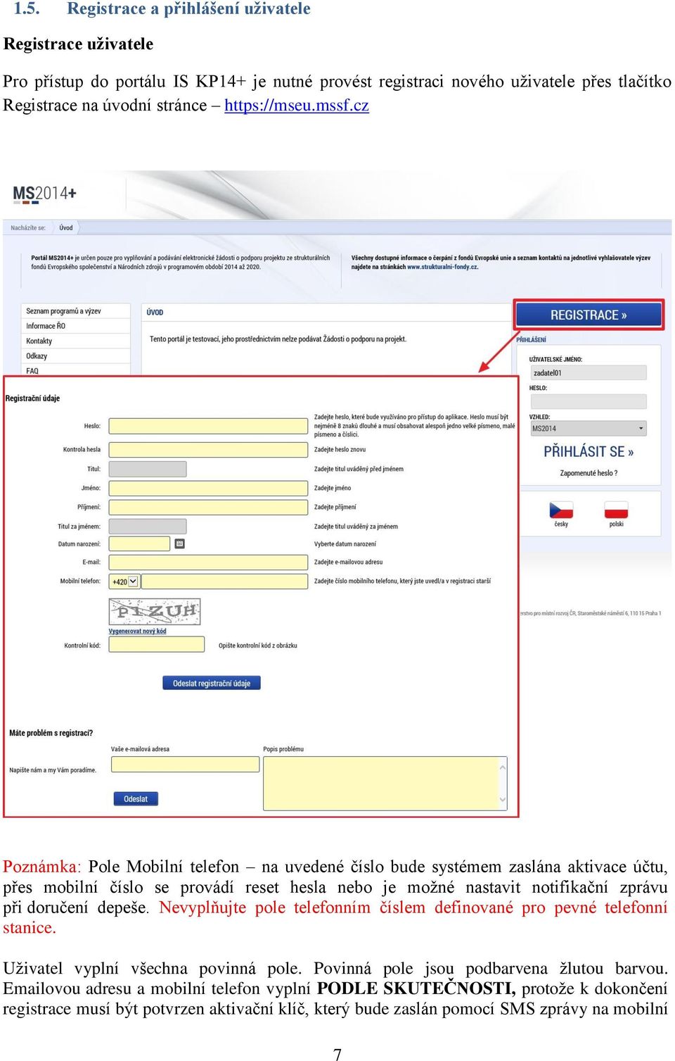cz Poznámka: Pole Mobilní telefon na uvedené číslo bude systémem zaslána aktivace účtu, přes mobilní číslo se provádí reset hesla nebo je možné nastavit notifikační zprávu při