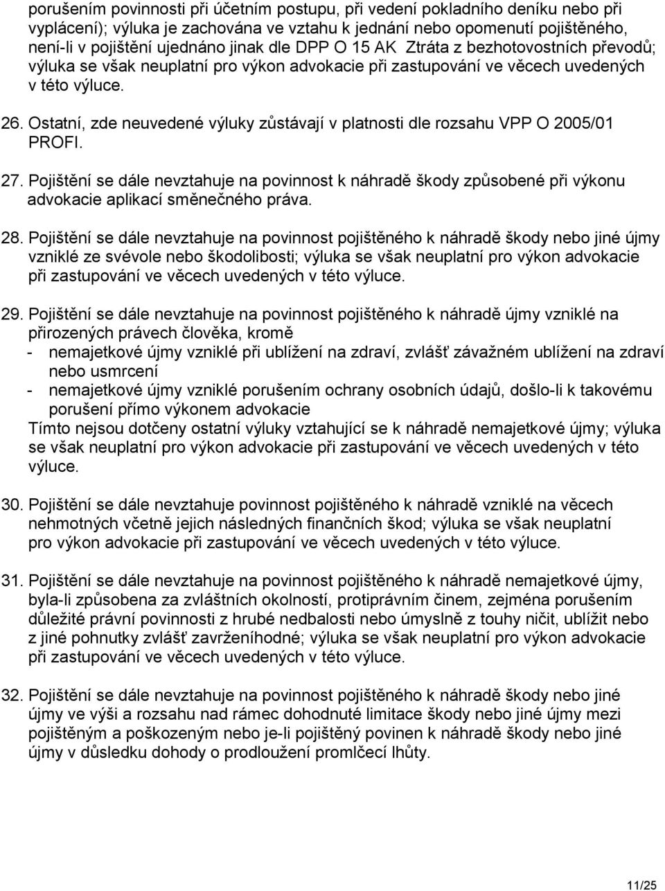 Ostatní, zde neuvedené výluky zůstávají v platnosti dle rozsahu VPP O 2005/01 PROFI. 27.